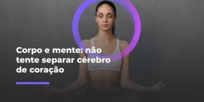 Corpo-e-mente-nao-tente-separar-cerebro-de-coracao