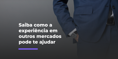 Saiba-como-a-experiencia-em-outros-mercados-pode-te-ajudar